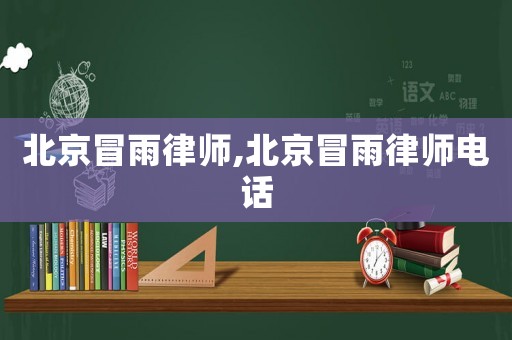 北京冒雨律師,北京冒雨律師電話