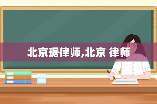 北京琚律師,北京 律師