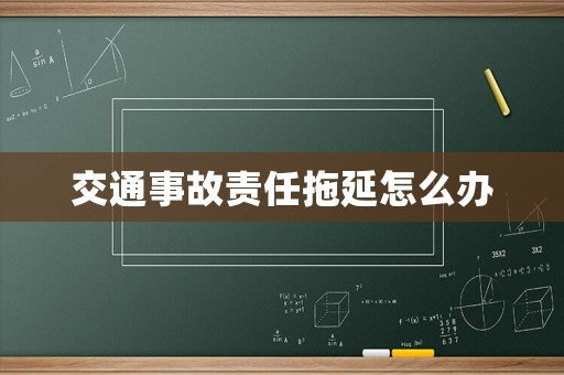 交通事故責任拖延怎么辦