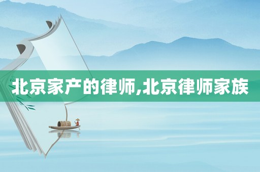 北京家產的律師,北京律師家族
