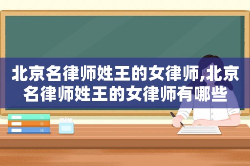 北京名律師姓王的女律師,北京名律師姓王的女律師有哪些