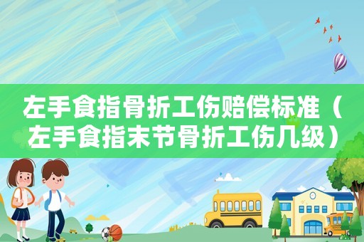 左手食指骨折工傷賠償標準（左手食指末節骨折工傷幾級）