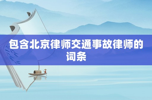 包含北京律師交通事故律師的詞條