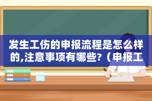 發(fā)生工傷的申報(bào)流程是怎么樣的,注意事項(xiàng)有哪些?（申報(bào)工傷的后果）