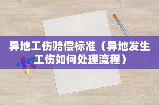 異地工傷賠償標準（異地發生工傷如何處理流程）