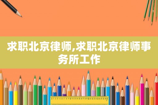 求職北京律師,求職北京律師事務所工作