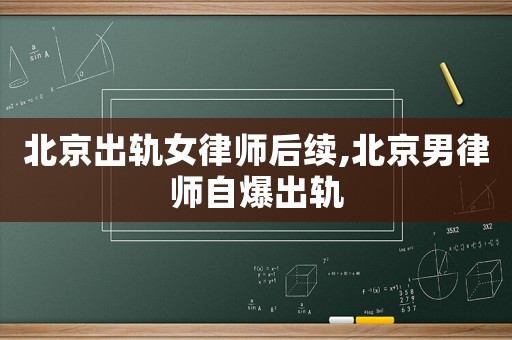 北京出軌女律師后續(xù),北京男律師自爆出軌
