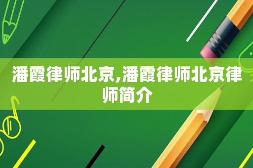 潘霞律師北京,潘霞律師北京律師簡介