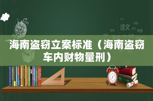 海南盜竊立案標(biāo)準（海南盜竊車內(nèi)財物量刑）