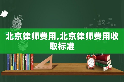 北京律師費用,北京律師費用收取標準
