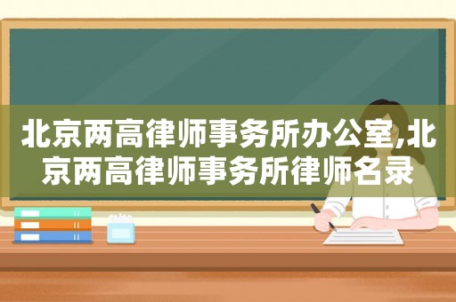北京兩高律師事務所辦公室,北京兩高律師事務所律師名錄