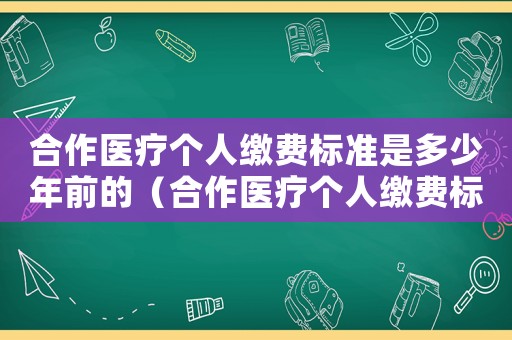 合作醫療個人繳費標準是多少年前的（合作醫療個人繳費標準是多少年）
