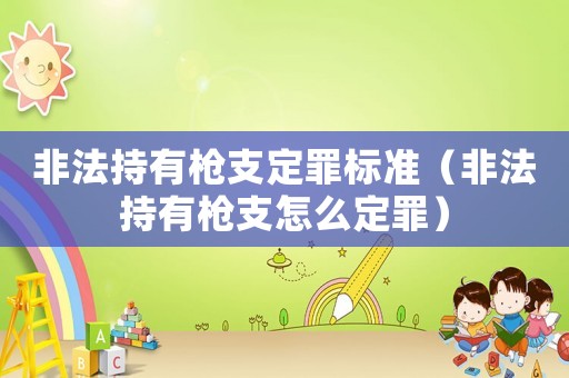 非法持有槍支定罪標準（非法持有槍支怎么定罪）