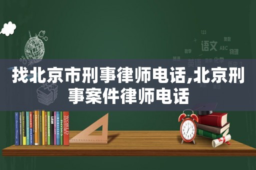 找北京市刑事律師電話,北京刑事案件律師電話
