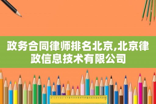 政務合同律師排名北京,北京律政信息技術有限公司