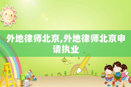 外地律師北京,外地律師北京申請執業