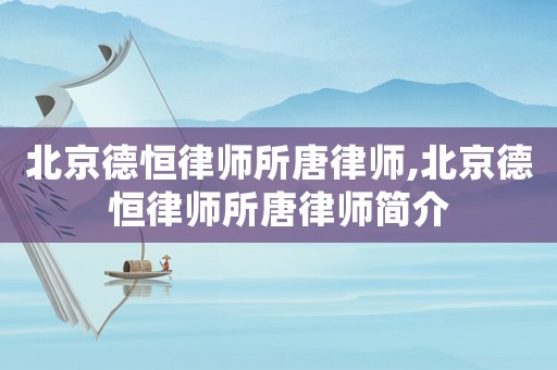 北京德恒律師所唐律師,北京德恒律師所唐律師簡介