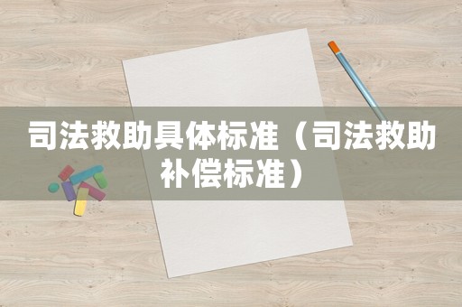 司法救助具體標準（司法救助補償標準）
