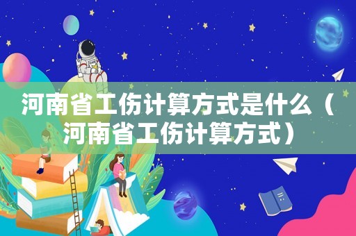 河南省工傷計(jì)算方式是什么（河南省工傷計(jì)算方式）