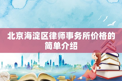 北京海淀區(qū)律師事務所價格的簡單介紹