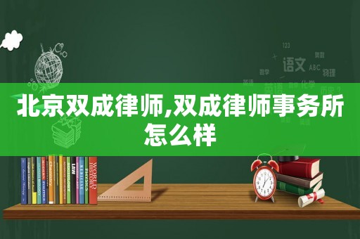 北京雙成律師,雙成律師事務所怎么樣
