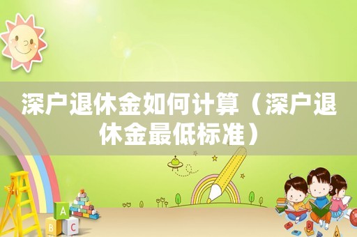 深戶退休金如何計算（深戶退休金最低標準）