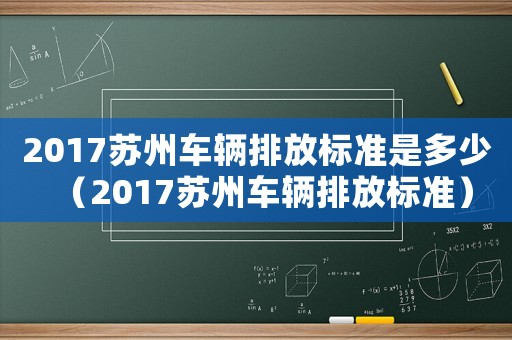 2017蘇州車輛排放標準是多少（2017蘇州車輛排放標準）