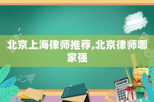 北京上海律師推薦,北京律師哪家強