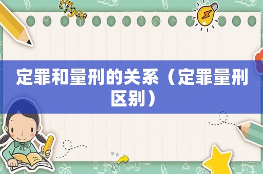 定罪和量刑的關(guān)系（定罪量刑區(qū)別）