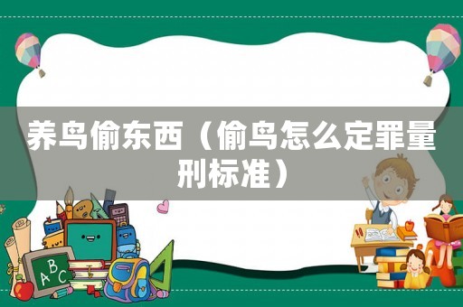 養鳥偷東西（偷鳥怎么定罪量刑標準）