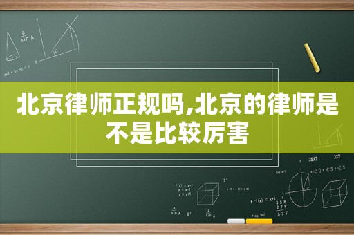 北京律師正規(guī)嗎,北京的律師是不是比較厲害
