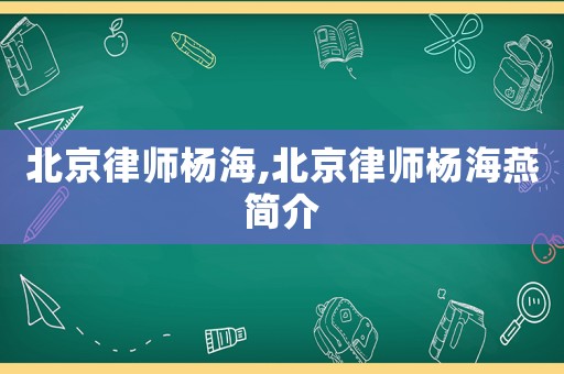 北京律師楊海,北京律師楊海燕簡介