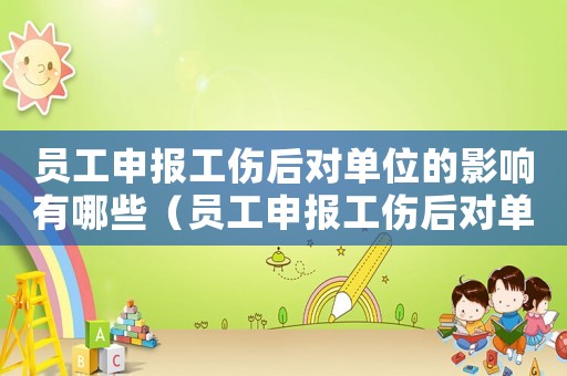 員工申報工傷后對單位的影響有哪些（員工申報工傷后對單位的影響）