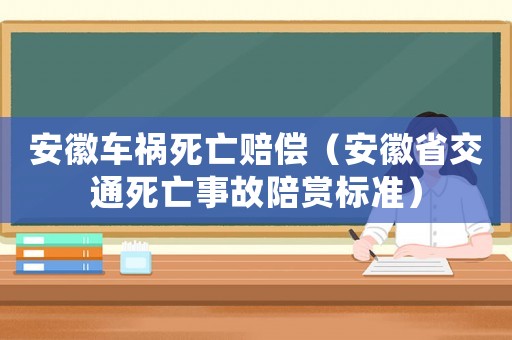 安徽車禍死亡賠償（安徽省交通死亡事故陪賞標(biāo)準(zhǔn)）