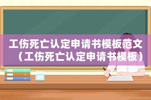 工傷死亡認定申請書模板范文（工傷死亡認定申請書模板）