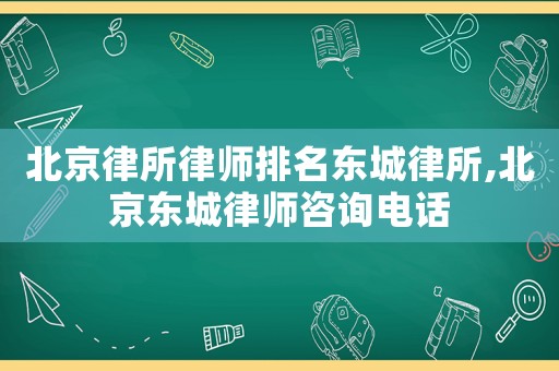北京律所律師排名東城律所,北京東城律師咨詢電話