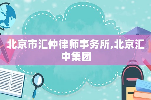 北京市匯仲律師事務所,北京匯中集團
