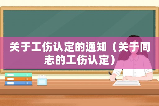 關于工傷認定的通知（關于同志的工傷認定）