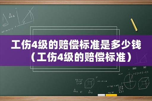 工傷4級的賠償標準是多少錢（工傷4級的賠償標準）