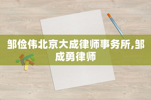 鄒儉偉北京大成律師事務(wù)所,鄒成勇律師