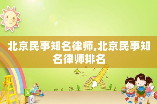 北京民事知名律師,北京民事知名律師排名