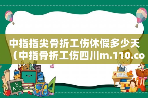 中指指尖骨折工傷休假多少天（中指骨折工傷四川m.110.com）