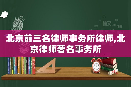 北京前三名律師事務所律師,北京律師著名事務所