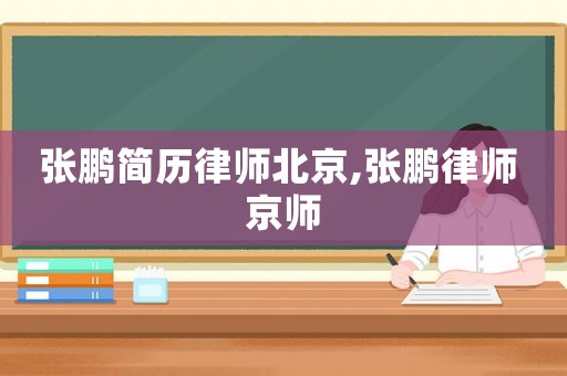張鵬簡(jiǎn)歷律師北京,張鵬律師 京師