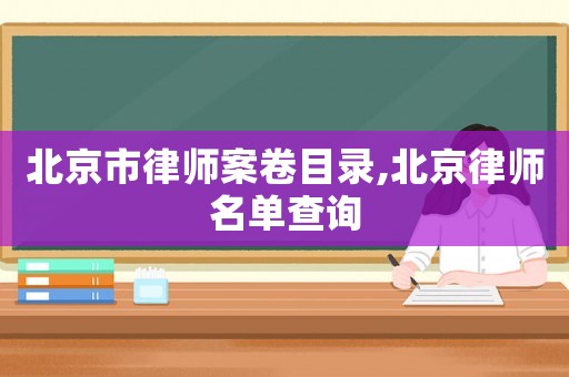 北京市律師案卷目錄,北京律師名單查詢