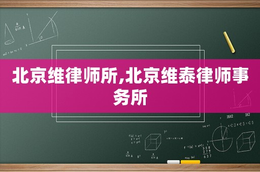 北京維律師所,北京維泰律師事務(wù)所