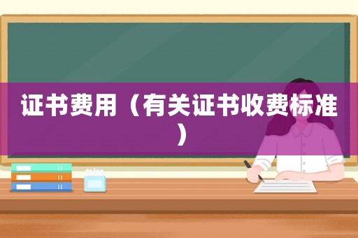 證書費用（有關證書收費標準）