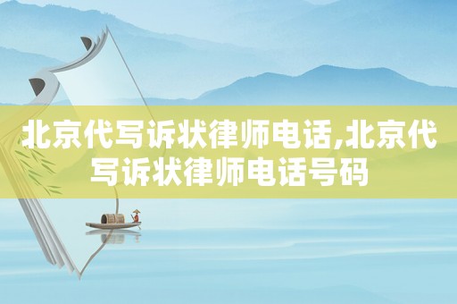 北京代寫訴狀律師電話,北京代寫訴狀律師電話號碼