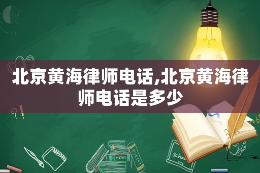 北京黃海律師電話,北京黃海律師電話是多少