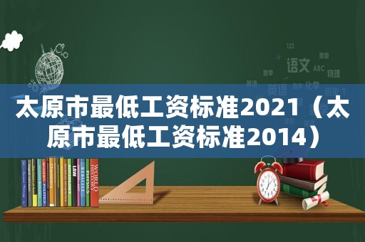 太原市最低工資標準2021（太原市最低工資標準2014）